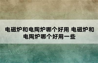 电磁炉和电陶炉哪个好用 电磁炉和电陶炉哪个好用一些